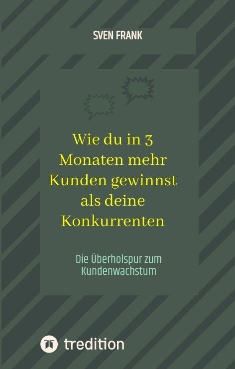 Wie du in 3 Monaten mehr Kunden gewinnst als deine Konkurrenten: Die ?erholspur zum Kundenwachstum (Hardcover)