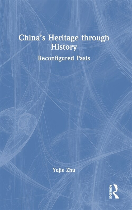 China’s Heritage through History : Reconfigured Pasts (Hardcover)