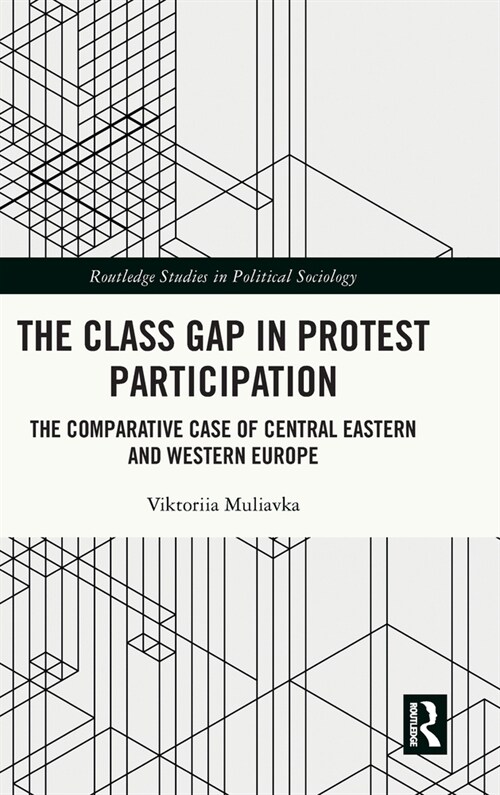 The Class Gap in Protest Participation : The Comparative Case of Central Eastern and Western Europe (Hardcover)