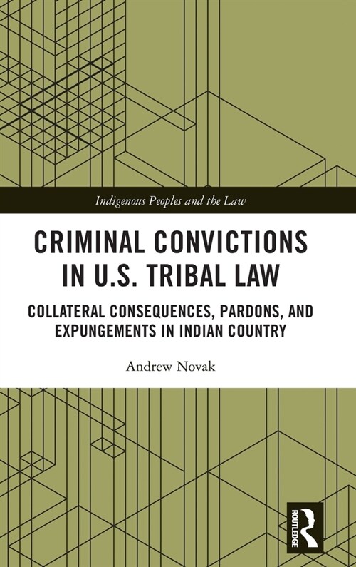 Criminal Convictions in U.S. Tribal Law : Collateral Consequences, Pardons, and Expungements in Indian Country (Hardcover)