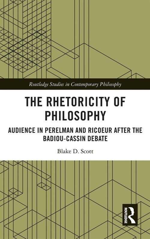 The Rhetoricity of Philosophy : Audience in Perelman and Ricoeur after the Badiou-Cassin Debate (Hardcover)