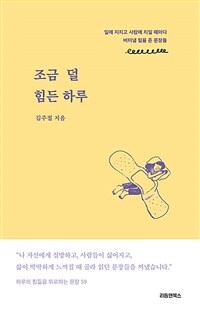 조금 덜 힘든 하루 :일에 지치고 사람에 치일 때마다 버텨낼 힘을 준 문장들 