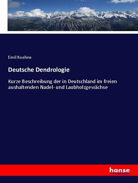 Deutsche Dendrologie: Kurze Beschreibung der in Deutschland im freien aushaltenden Nadel- und Laubholzgew?hse (Paperback)