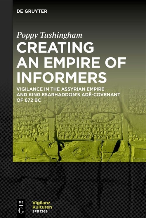 Creating an Empire of Informers: Vigilance in the Assyrian Empire and King Esarhaddons Ad?Covenant of 672 BC (Paperback)