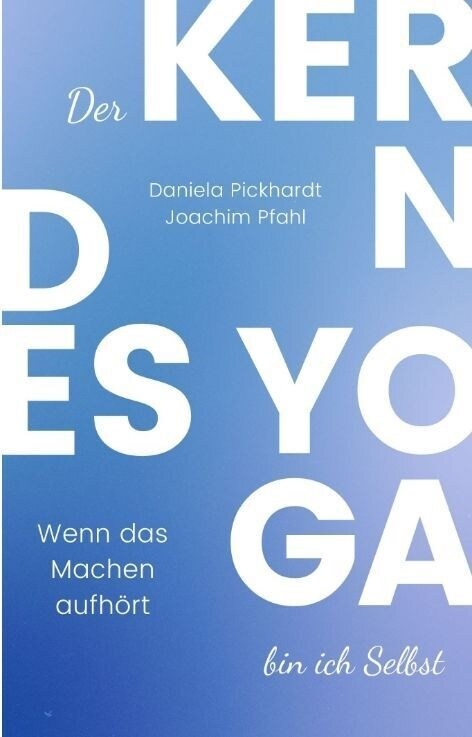 Der Kern des Yoga bin ich Selbst, Ein Wegweiser durch spirituelle Entwicklungsprozesse: Wenn das Machen aufh?t (Paperback)