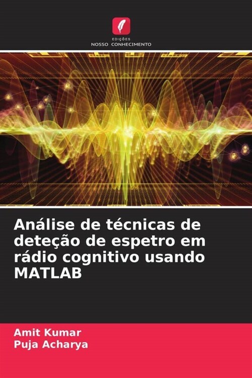 Analise de tecnicas de detecao de espetro em radio cognitivo usando MATLAB (Paperback)