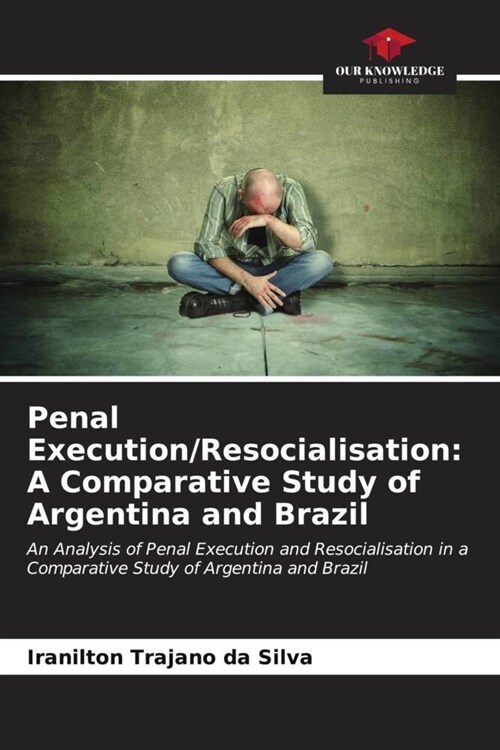 Penal Execution/Resocialisation: A Comparative Study of Argentina and Brazil (Paperback)