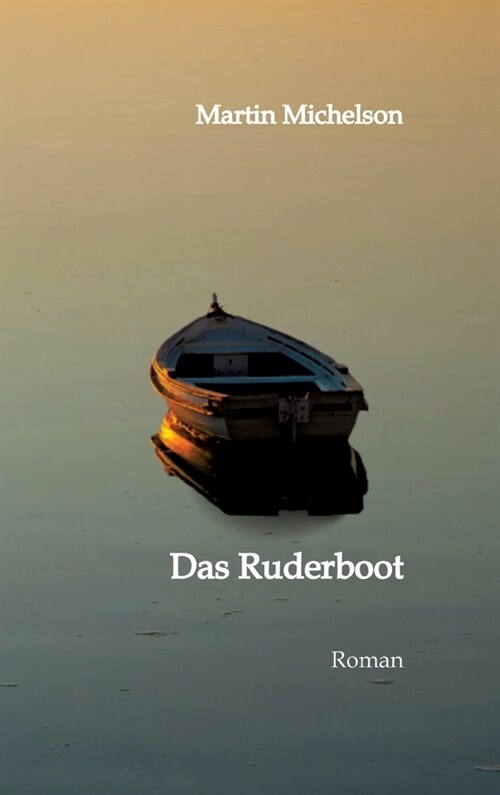 Das Ruderboot: Von der Liebe, dem Krieg und der Gerechtigkeit. Eine Erz?lung aus der Zeit von 1936 bis 1949 in Deutschland. (Hardcover)