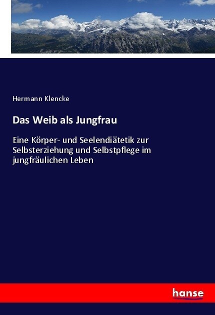 Das Weib als Jungfrau: Eine K?per- und Seelendi?etik zur Selbsterziehung und Selbstpflege im jungfr?lichen Leben (Paperback)