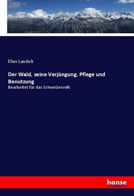 Der Wald, seine Verj?gung, Pflege und Benutzung: Bearbeitet f? das Schweizervolk (Paperback)