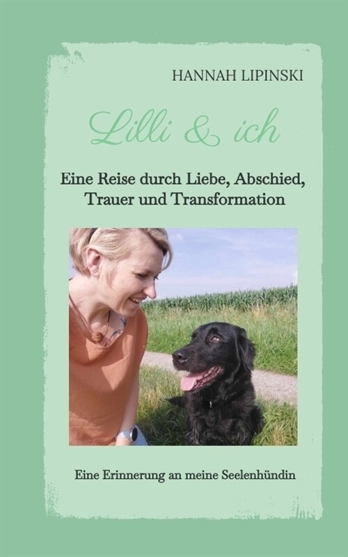 Lilli & ich - Eine Erinnerung an meine Seelenh?din: Eine Reise durch Liebe, Abschied, Trauer und Transformation - eine ber?rende Erz?lung ?er Lieb (Hardcover)