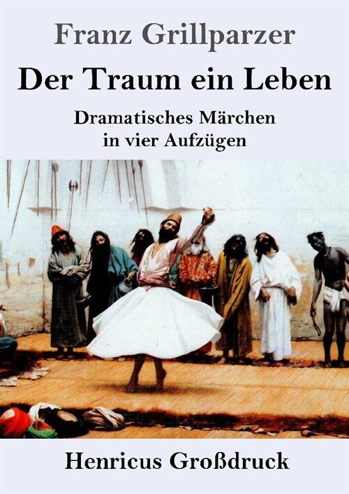 Der Traum ein Leben (Gro?ruck): Dramatisches M?chen in vier Aufz?en (Paperback)