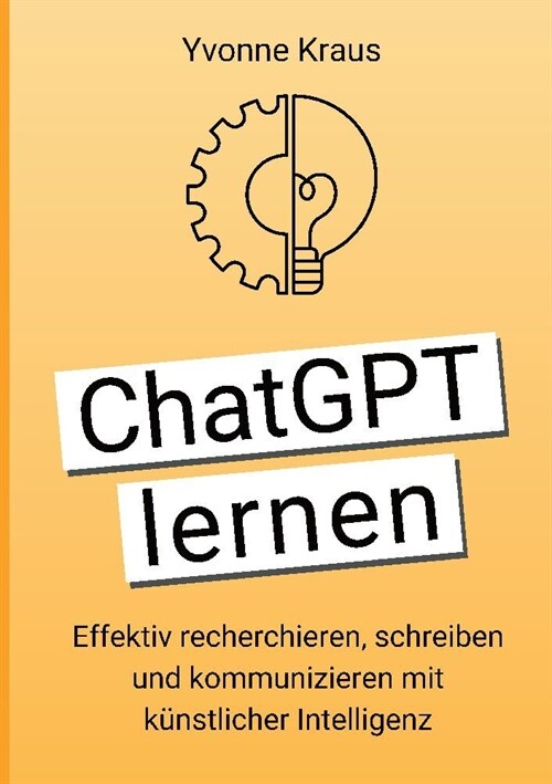 ChatGPT lernen: Effektiv recherchieren, schreiben und kommunizieren mit k?stlicher Intelligenz (Paperback)