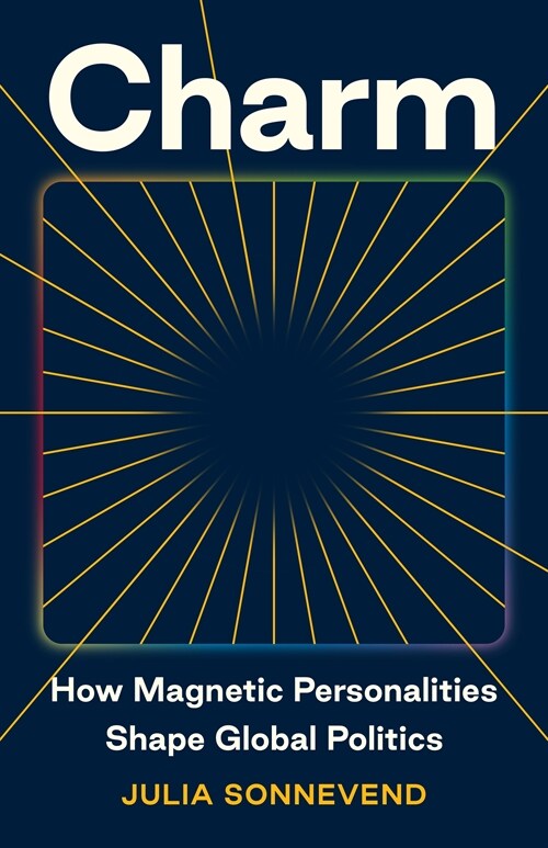 Charm: How Magnetic Personalities Shape Global Politics (Hardcover)
