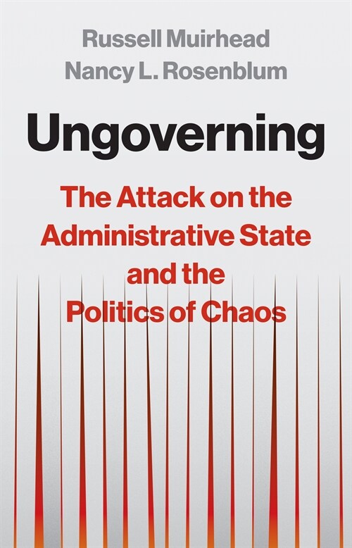 Ungoverning: The Attack on the Administrative State and the Politics of Chaos (Hardcover)