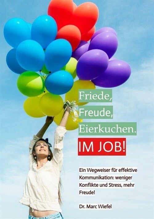 Friede, Freude, Eierkuchen. Im Job!: Ein Wegweiser f? effektive Kommunikation. Weniger Konflikte und Stress, mehr Erfolg. (Paperback)