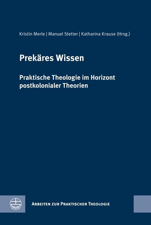 Prekares Wissen: Praktische Theologie Im Horizont Postkolonialer Theorien. Festschrift Fur Birgit Weyel (Hardcover)