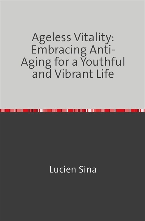 Ageless Vitality: Embracing Anti-Aging for a Youthful and Vibrant Life (Paperback)