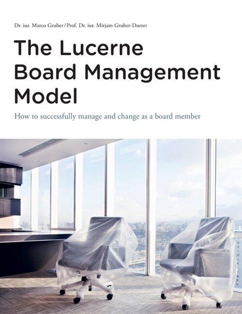 The Lucerne Board Management Model - the legally sound reference model with 31 illustrations and lots of food for thought to be deepened in management (Paperback)