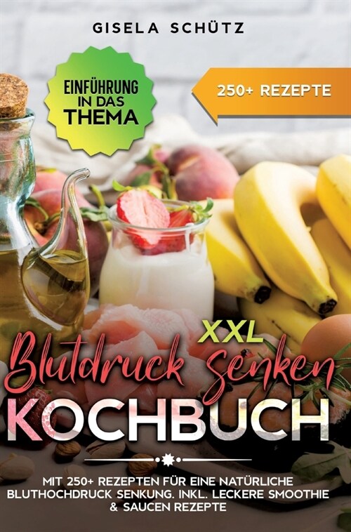 XXL Blutdruck senken Kochbuch: Mit 250+ Rezepten f? eine nat?liche Bluthochdruck Senkung. Inkl. leckere Smoothie & Saucen Rezepte (Hardcover)