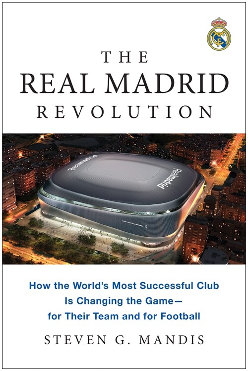 The Real Madrid Revolution: How the Worlds Most Successful Club Is Changing the Game--For Their Team and for Football (Paperback)