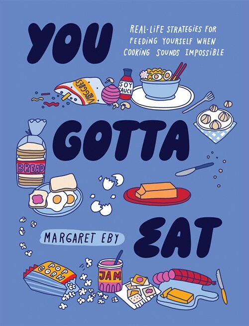 You Gotta Eat: Real-Life Strategies for Feeding Yourself When Cooking Feels Impossible (Hardcover)