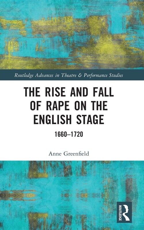 The Rise and Fall of Rape on the English Stage : 1660–1720 (Hardcover)