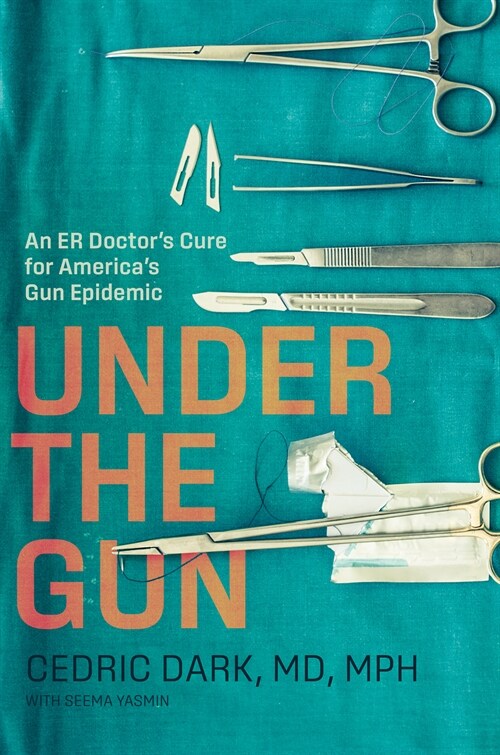 Under the Gun: An Er Doctors Cure for Americas Gun Epidemic (Hardcover)
