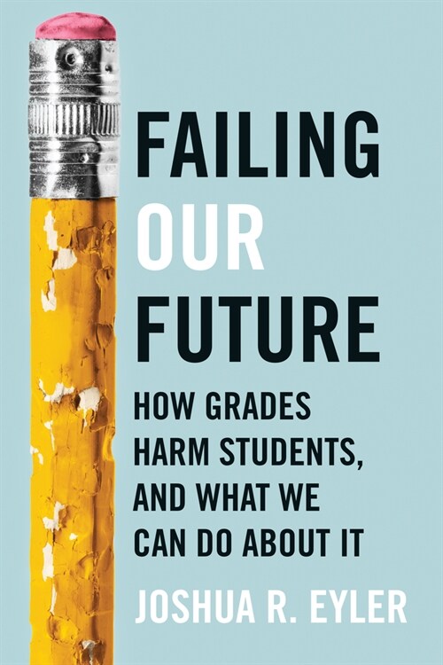 Failing Our Future: How Grades Harm Students, and What We Can Do about It (Hardcover)