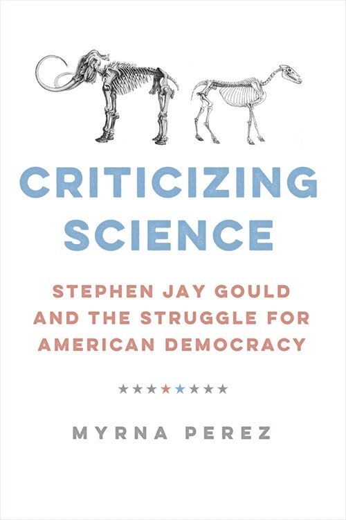 Criticizing Science: Stephen Jay Gould and the Struggle for American Democracy (Hardcover)
