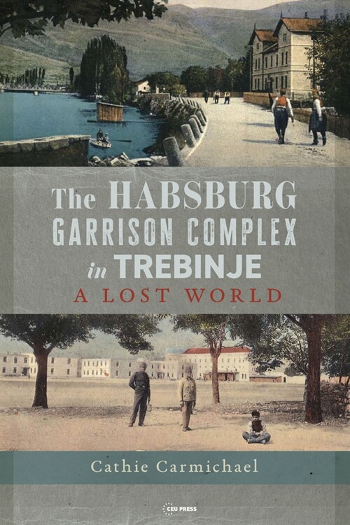 The Habsburg Garrison Complex in Trebinje: A Lost World (Hardcover)