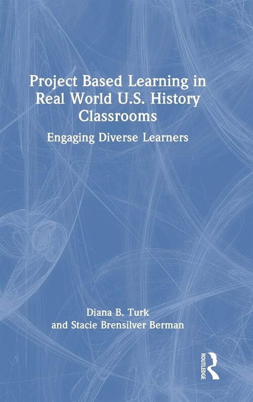 Project Based Learning in Real World U.S. History Classrooms : Engaging Diverse Learners (Hardcover)