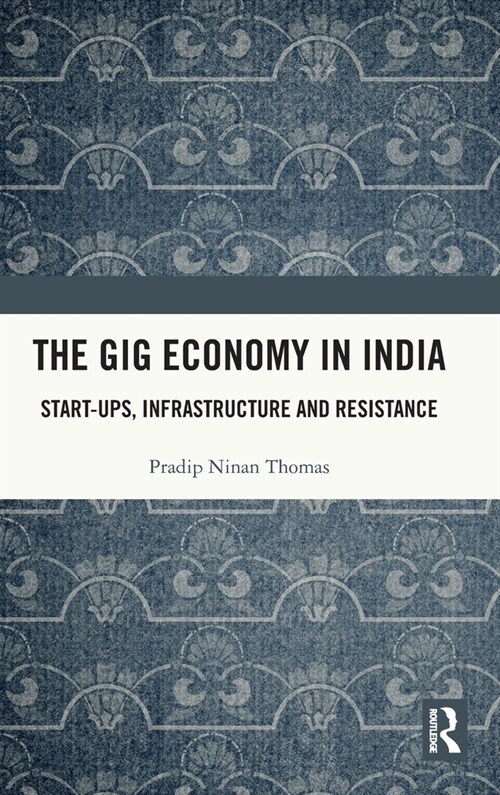 The Gig Economy in India : Start-Ups, Infrastructure and Resistance (Hardcover)