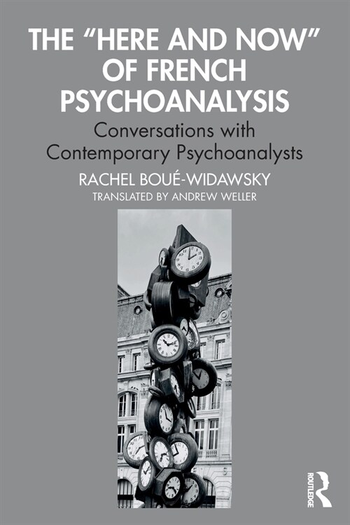 The “Here and Now” of French Psychoanalysis : Conversations with Contemporary Psychoanalysts (Paperback)