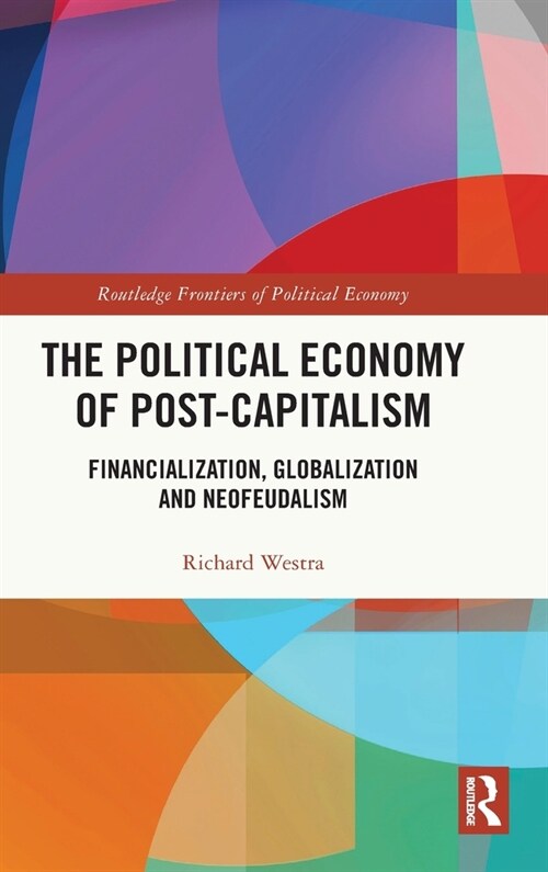 The Political Economy of Post-Capitalism : Financialization, Globalization and Neofeudalism (Hardcover)