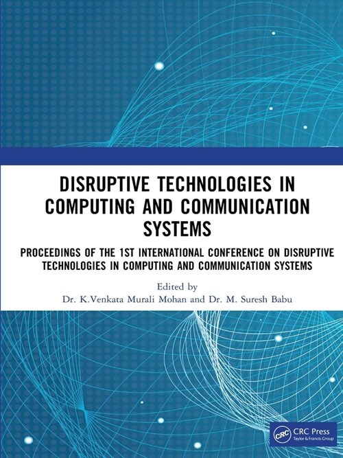 Disruptive technologies in Computing and Communication Systems : Proceedings of the 1st International Conference on Disruptive technologies in Computi (Paperback)