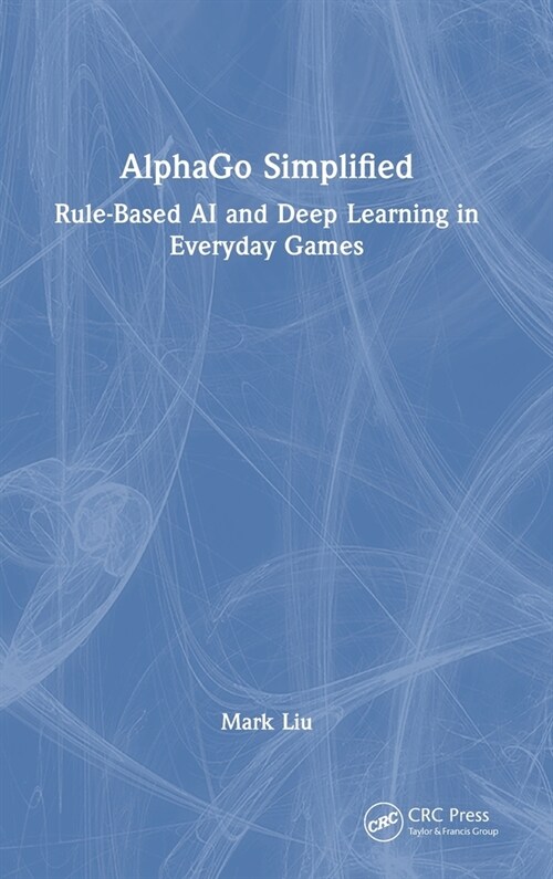 AlphaGo Simplified : Rule-Based AI and Deep Learning in Everyday Games (Hardcover)