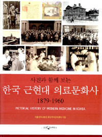 (사진과 함께 보는) 한국 근현대 의료문화사 =1879-1960 /Pictorial history of modern medicine in Korea 