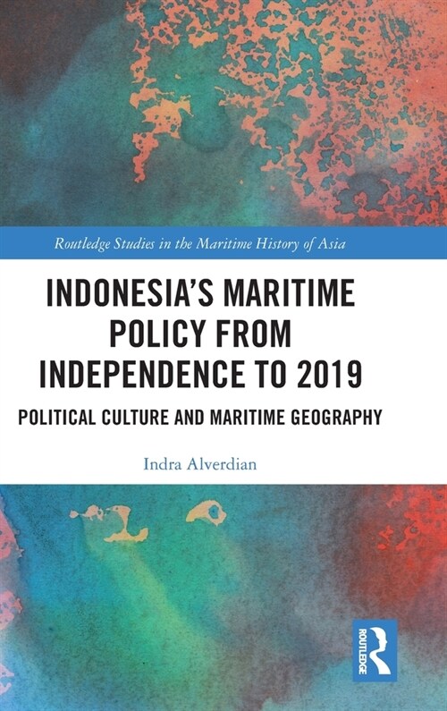 Indonesia’s Maritime Policy from Independence to 2019 : Political Culture and Maritime Geography (Hardcover)