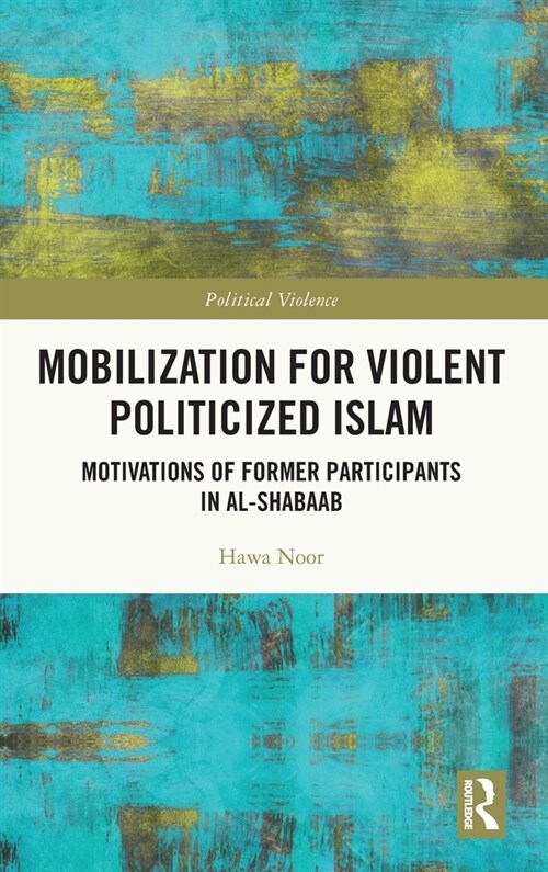 Mobilization for Violent Politicized Islam : Motivations of Former Participants in al-Shabaab (Hardcover)