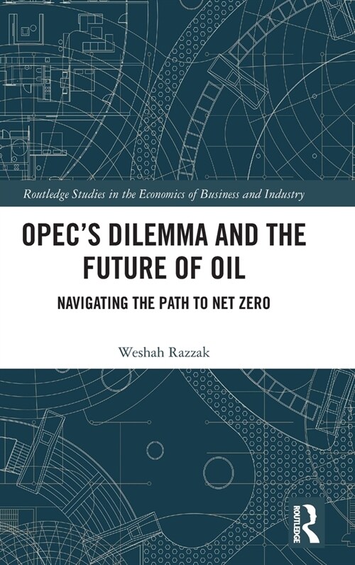 OPEC’s Dilemma and the Future of Oil : Navigating the Path to Net Zero (Hardcover)