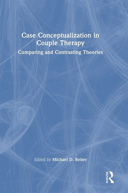 Case Conceptualization in Couple Therapy : Comparing and Contrasting Theories (Hardcover)