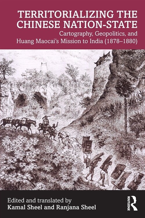 Territorializing the Chinese Nation-State : Cartography, Geopolitics, and Huang Maocais Mission to India (1878–1880) (Paperback)