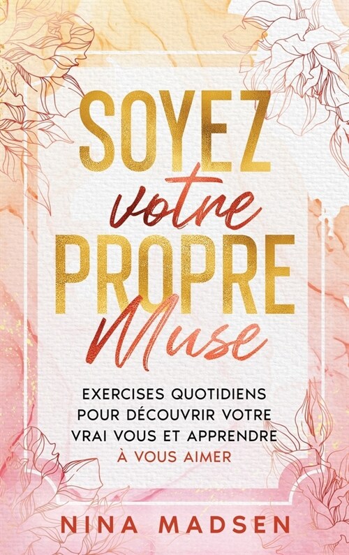 Soyez votre propre muse: Exercises quotidiens pour d?ouvrir votre vrai vous et apprendre ?vous aimer (Hardcover)