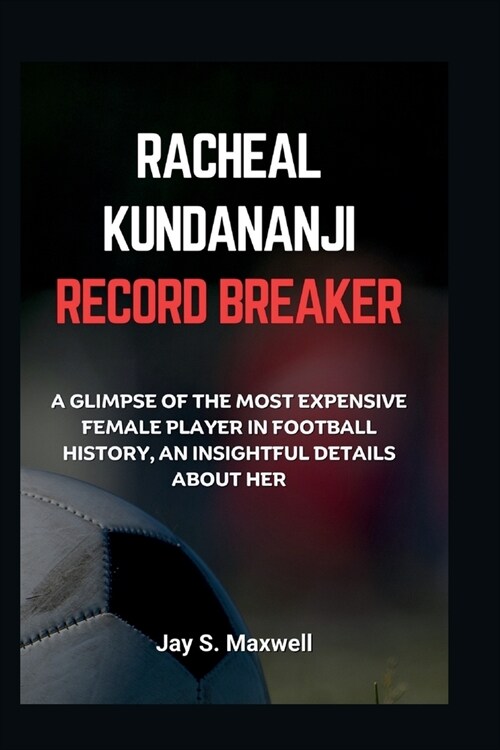 Racheal Kundananji Record Breaker: A Glimpse Of The Most Expensive Female Player In Football History, An Insightful Details About Her (Paperback)