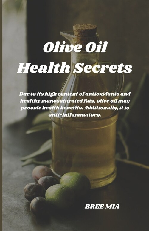 Olive Oil Health Secrets: Due to its high content of antioxidants and healthy monosaturated fats, olive oil may provide health benefits. Additio (Paperback)