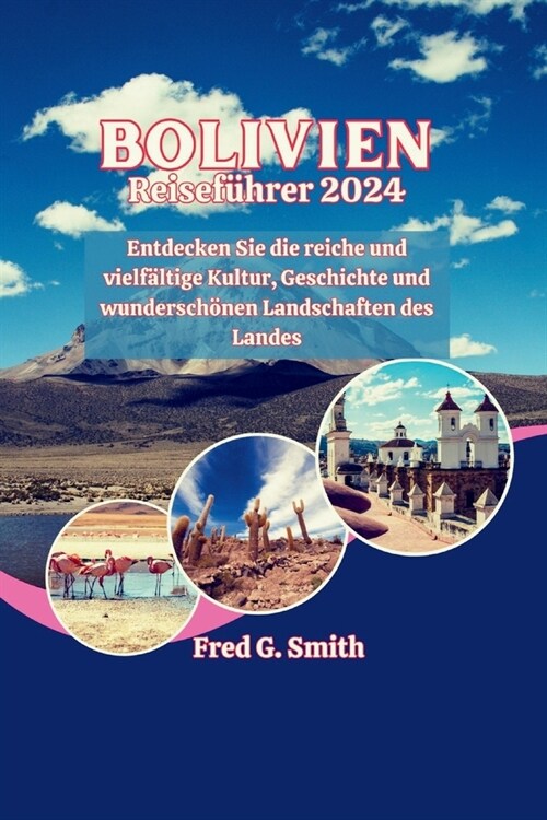 Bolivien Reisef?rer 2024: Entdecken Sie die reiche und vielf?tige Kultur, Geschichte und wundersch?en Landschaften des Landes (Paperback)