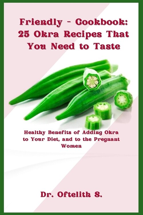 Friendly - Cookbook: 25 Okra Recipes That You Need to Taste: Healthy Benefits of Adding Okra to Your Diet, and to the Pregnant Women (Paperback)