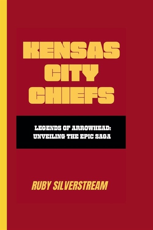 Kensas City Chiefs: Legends of Arrowhead: Unveiling the Epic Saga (Paperback)