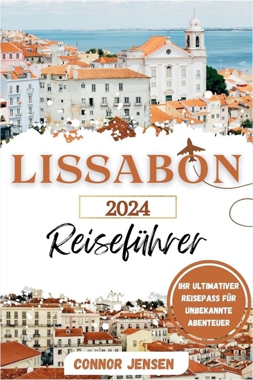 Lissabon Reisef?rer 2024: Ihr ultimativer Reisepass f? unbekannte AbenteuerInsidertipps, Top-Attraktionen, Reisebudget, kulinarische K?tlichke (Paperback)